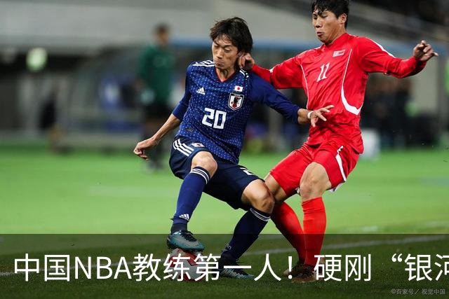 中国NBA教练第一人！硬刚“银河战舰”，他疯狂圈粉...