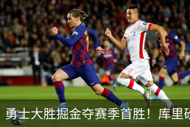 勇士大胜掘金夺赛季首胜！库里砍24分