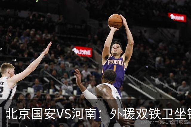 北京国安VS河南：外援双铁卫坐镇 孔特+塞鸟领衔中场 本土双锋出击