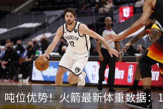 吨位优势！火箭最新体重数据：1米83后卫重104KG内线全超115KG