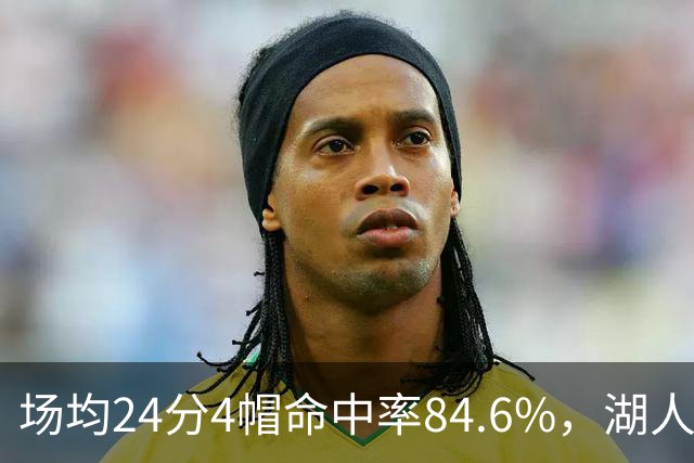 场均24分4帽命中率84.6%，湖人中锋开季两战打出这组数据