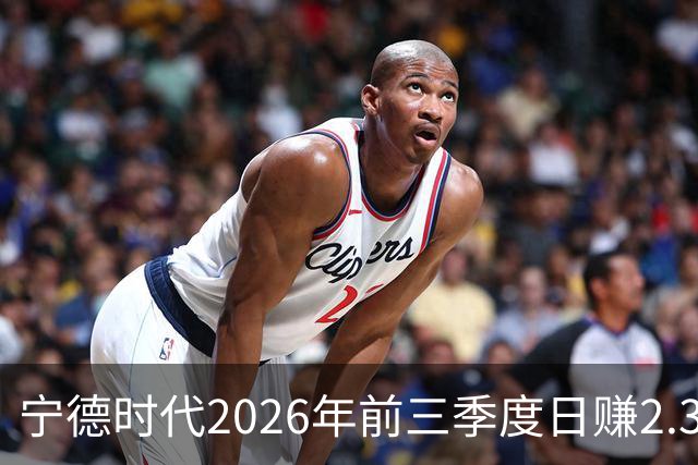 宁德时代2026年前三季度日赚2.36亿元，总营收4421亿元