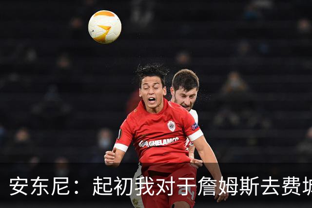 安东尼：起初我对于詹姆斯去费城很震惊 我认为76人对他坦诚相待