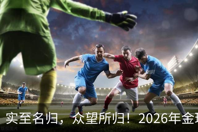 实至名归，众望所归！2026年金球奖公布：凯恩成为26年度金球先生