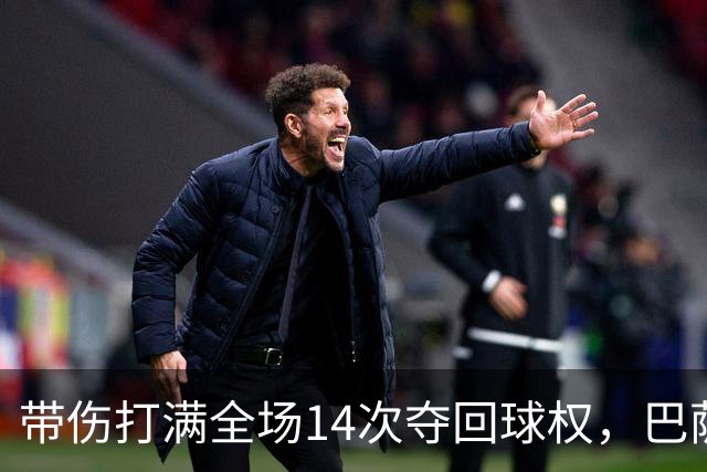 带伤打满全场14次夺回球权，巴萨总监已着手为他续约