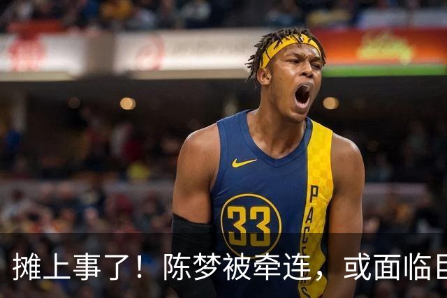 摊上事了！陈梦被牵连，或面临巨额赔偿，恐遭网暴，本人紧急公关