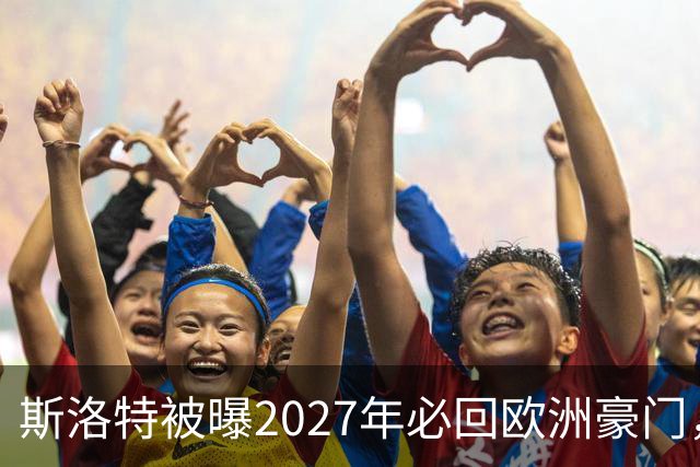 斯洛特被曝2027年必回欧洲豪门，热刺有意接洽