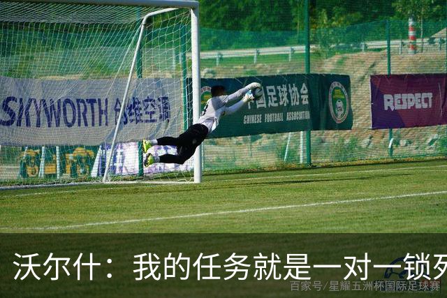 沃尔什：我的任务就是一对一锁死对方最好的球员