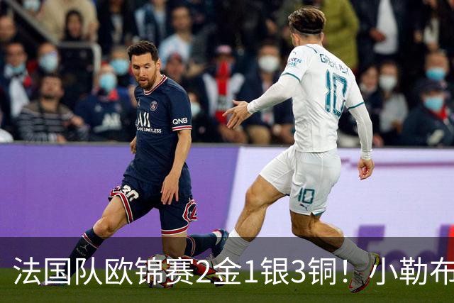 法国队欧锦赛2金1银3铜！小勒布伦回应双金，瑞典老将直言很失望