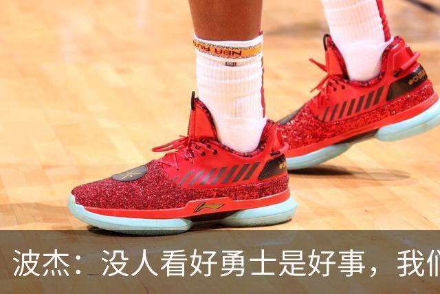 波杰：没人看好勇士是好事，我们比去年更有天赋