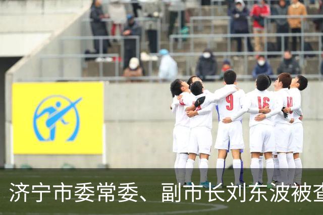 济宁市委常委、副市长刘东波被查：在岗落马，击碎在位安全侥幸幻想