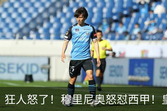 狂人怒了！穆里尼奥怒怼西甲！皇马王牌国家德比直接缺席