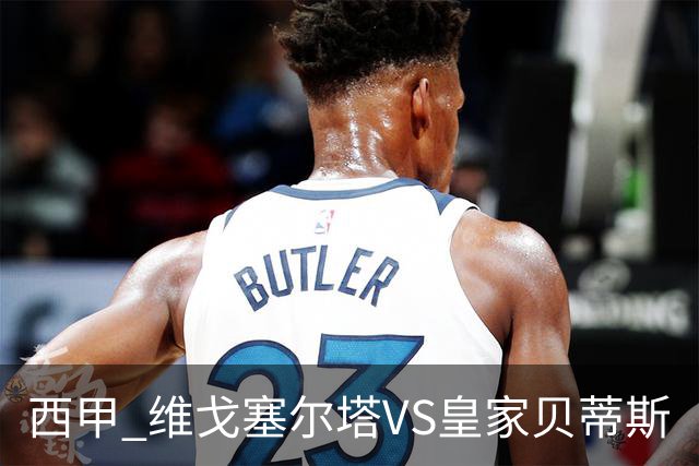 西甲 维戈塞尔塔VS皇家贝蒂斯