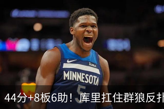 44分+8板6助！库里扛住群狼反扑，119-114森林狼，1.1亿花得值