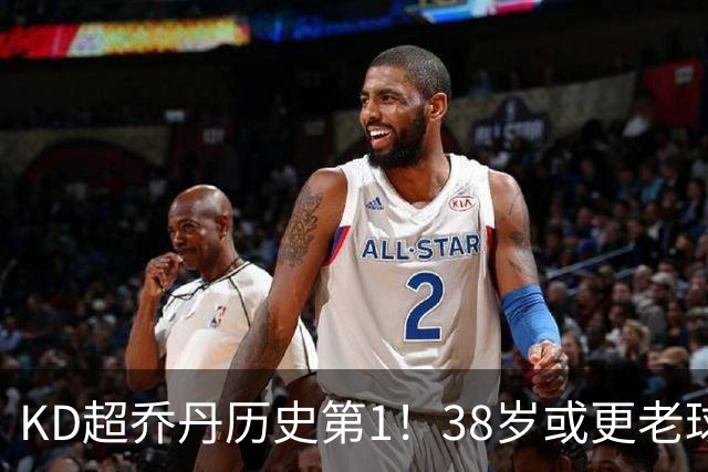 KD超乔丹历史第1！38岁或更老球员赛季前4战得分榜 23年老詹第3